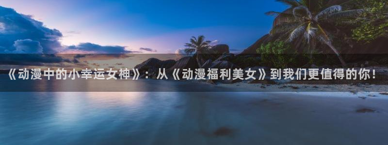 囧次元老版本：《动漫中的小幸运女神》：从《动漫福利美女》到我们更值得的你！