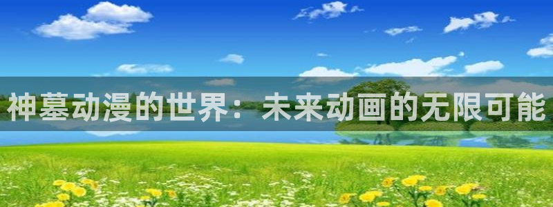 囧次元免费：神墓动漫的世界：未来动画的无限可能