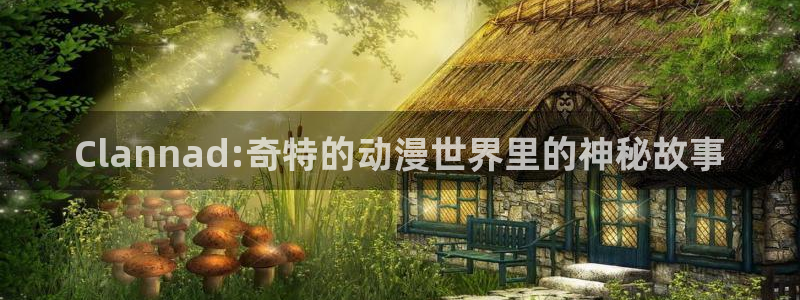 囧次元官网在线观看免费入口：Clannad:奇特的动漫世界里的神秘故事