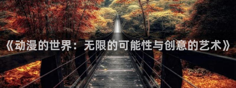 囧次元官方网站入口下载：《动漫的世界：无限的可能性与创意的艺术》