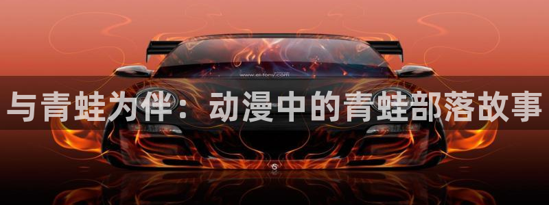 囧次元软件：与青蛙为伴：动漫中的青蛙部落故事