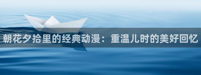 囧次元下载：朝花夕拾里的经典动漫：重温儿时的美好回忆