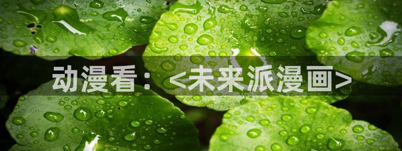 囧次元正版官方网址：动漫看：<未来派漫画>