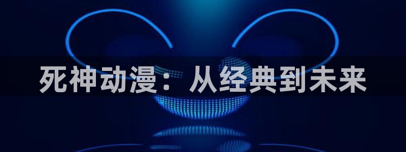 囧次元在线观看：死神动漫：从经典到未来