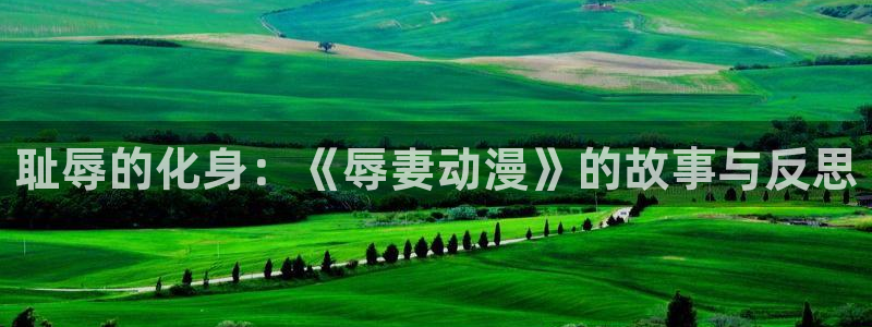 囧次元下载：耻辱的化身：《辱妻动漫》的故事与反思