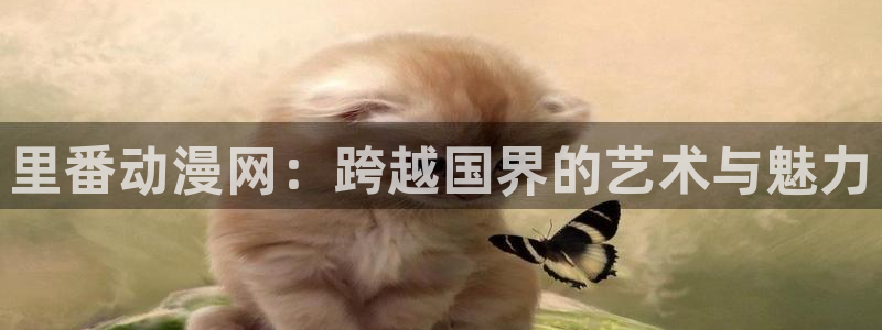 jcyapp囧次元官网入口：里番动漫网：跨越国界的艺术与魅力
