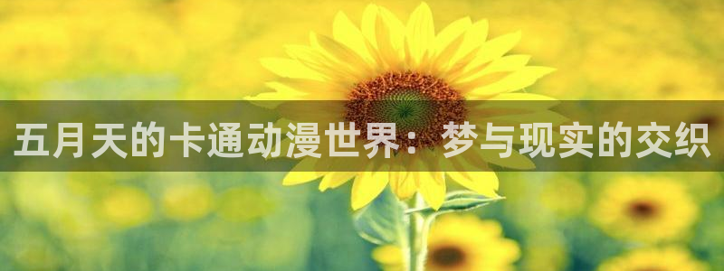 囧次元官网下载：五月天的卡通动漫世界：梦与现实的交织