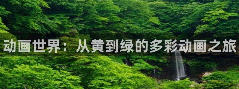 囧次元app正版下载官网：动画世界：从黄到绿的多彩动画之旅
